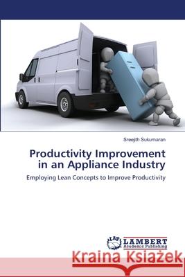 Productivity Improvement in an Appliance Industry Sreejith Sukumaran 9783659487088