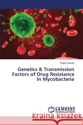 Genetics & Transmission Factors of Drug Resistance in Mycobacteria Mondal Rajesh 9783659487521