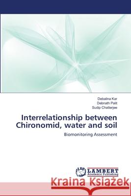 Interrelationship between Chironomid, water and soil Debalina Kar, Debnath Palit, Sudip Chatterjee 9783659487859 LAP Lambert Academic Publishing