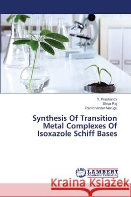 Synthesis Of Transition Metal Complexes Of Isoxazole Schiff Bases Prashanthi, Y. 9783659487880 LAP Lambert Academic Publishing