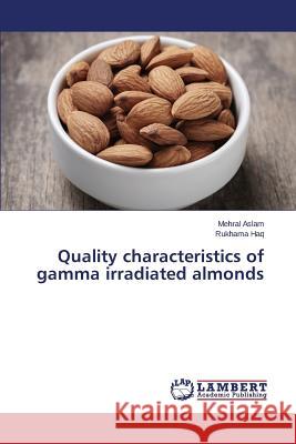 Quality characteristics of gamma irradiated almonds Aslam Mehral                             Haq Rukhama 9783659487927