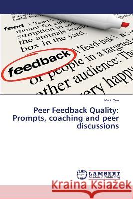 Peer Feedback Quality: Prompts, Coaching and Peer Discussions Gan Mark 9783659487996 LAP Lambert Academic Publishing