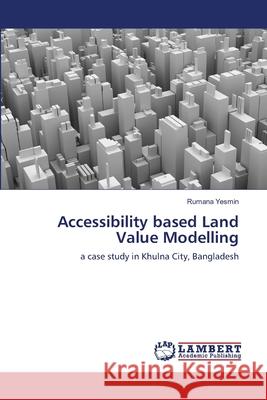 Accessibility based Land Value Modelling Yesmin, Rumana 9783659488047 LAP Lambert Academic Publishing