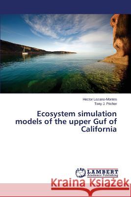 Ecosystem Simulation Models of the Upper Guf of California Lozano-Montes Hector                     Pitcher Tony J. 9783659488115