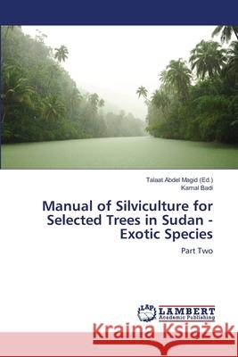 Manual of Silviculture for Selected Trees in Sudan - Exotic Species Badi Kamal                               Abdel Magid Talaat 9783659488146