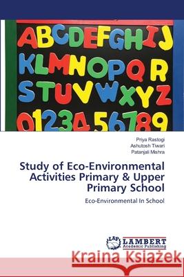 Study of Eco-Environmental Activities Primary & Upper Primary School Rastogi Priya                            Tiwari Ashutosh                          Mishra Patanjali 9783659488788
