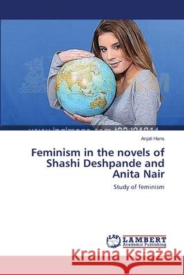 Feminism in the novels of Shashi Deshpande and Anita Nair Hans, Anjali 9783659488917