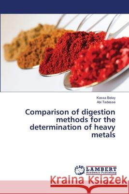 Comparison of digestion methods for the determination of heavy metals Belay, Kassa 9783659489006 LAP Lambert Academic Publishing