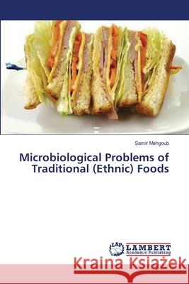 Microbiological Problems of Traditional (Ethnic) Foods Mahgoub Samir 9783659489082