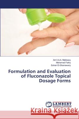 Formulation and Evaluation of Fluconazole Topical Dosage Forms Mekkawy Aml I. a. a.                     Fathy Mohamed                            El-Shanawany Sohair 9783659489310