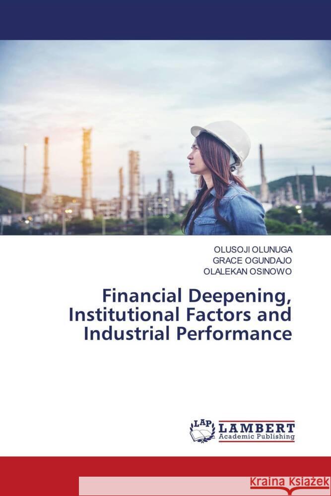 Financial Deepening, Institutional Factors and Industrial Performance OLUNUGA, OLUSOJI, Ogundajo, Grace, OSINOWO, OLALEKAN 9783659489853
