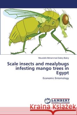 Scale insects and mealybugs infesting mango trees in Egypt Bakry, Moustafa Mohammed Sabry 9783659489969 LAP Lambert Academic Publishing