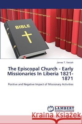 The Episcopal Church - Early Missionaries In Liberia 1821-1871 Yarsiah, James T. 9783659490033 LAP Lambert Academic Publishing