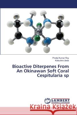 Bioactive Diterpenes From An Okinawan Soft Coral Cespitularia sp Roy, Prodip Kumar 9783659490071 LAP Lambert Academic Publishing