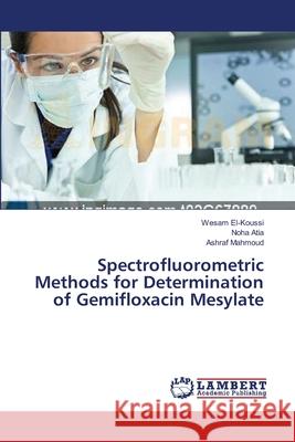Spectrofluorometric Methods for Determination of Gemifloxacin Mesylate El-Koussi Wesam                          Atia Noha                                Mahmoud Ashraf 9783659490514