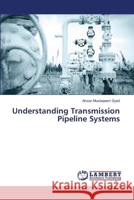 Understanding Transmission Pipeline Systems Syed Ahsan Mustaqeem 9783659491160