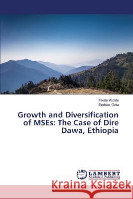 Growth and Diversification of MSEs: The Case of Dire Dawa, Ethiopia Wolde Fikirte                            Geta Endrias 9783659491184