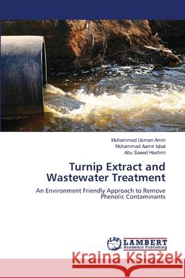 Turnip Extract and Wastewater Treatment Amin Muhammad Usman                      Iqbal Muhammad Aamir                     Hashmi Abu Saeed 9783659491269 LAP Lambert Academic Publishing