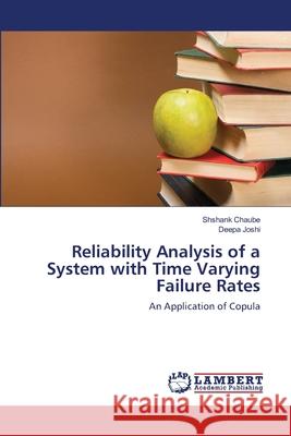 Reliability Analysis of a System with Time Varying Failure Rates Chaube Shshank                           Joshi Deepa 9783659491535