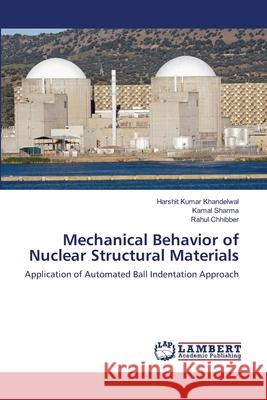 Mechanical Behavior of Nuclear Structural Materials Khandelwal Harshit Kumar                 Sharma Kamal                             Chhibber Rahul 9783659491733