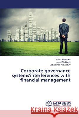 Corporate Governance Systems'interferences with Financial Management Brezeanu Petre                           Naghi Laura Elly                         Al Essawy Mohammed 9783659491818 LAP Lambert Academic Publishing