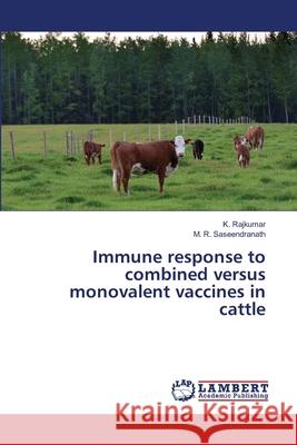 Immune response to combined versus monovalent vaccines in cattle Rajkumar, K.; Saseendranath, M. R. 9783659491856 LAP Lambert Academic Publishing