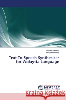 Text-To-Speech Synthesizer for Wolaytta Language Abebe Tewodros                           Meshesha Million 9783659492068 LAP Lambert Academic Publishing