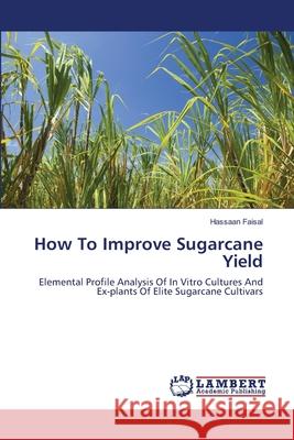 How To Improve Sugarcane Yield Faisal, Hassaan 9783659492112