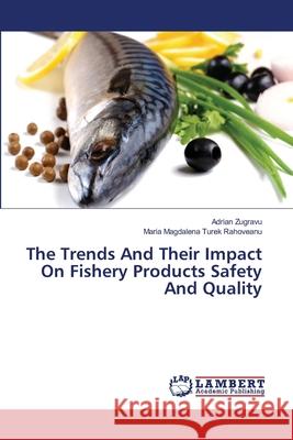 The Trends And Their Impact On Fishery Products Safety And Quality Zugravu, Adrian 9783659492198