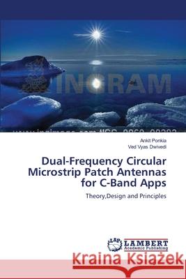 Dual-Frequency Circular Microstrip Patch Antennas for C-Band Apps Ponkia Ankit                             Dwivedi Ved Vyas 9783659492303 LAP Lambert Academic Publishing