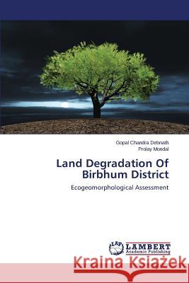 Land Degradation of Birbhum District Debnath Gopal Chandra                    Mondal Prolay 9783659492457