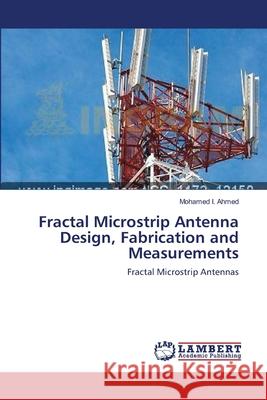 Fractal Microstrip Antenna Design, Fabrication and Measurements Mohamed I Ahmed 9783659492709