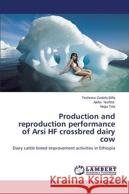 Production and Reproduction Performance of Arsi Hf Crossbred Dairy Cow Biffa Teshome Gedefa 9783659492884 LAP Lambert Academic Publishing