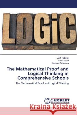 The Mathematical Proof and Logical Thinking in Comprehensive Schools Nabiyev Asif                             Jafarli Karim                            Sultanova Matanat 9783659493362 LAP Lambert Academic Publishing