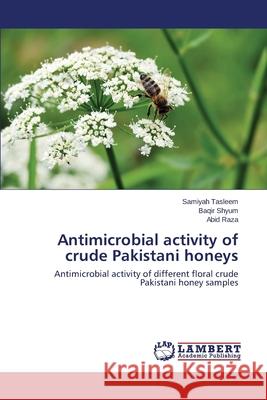 Antimicrobial activity of crude Pakistani honeys Tasleem Samiyah 9783659493386 LAP Lambert Academic Publishing