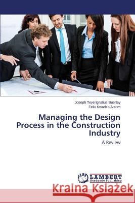 Managing the Design Process in the Construction Industry Buertey Joseph Teye Ignatius 9783659493409 LAP Lambert Academic Publishing