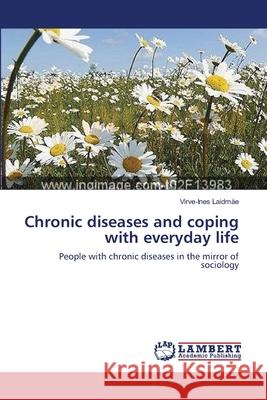 Chronic diseases and coping with everyday life Laidmäe, Virve-Ines 9783659493430 LAP Lambert Academic Publishing