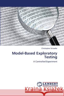 Model-Based Exploratory Testing Schaefer Christopher 9783659493461 LAP Lambert Academic Publishing