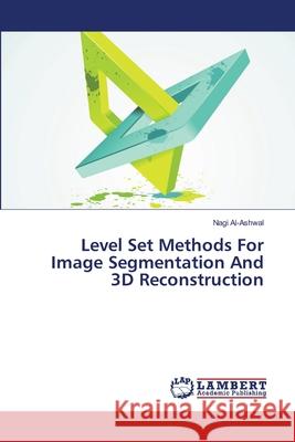Level Set Methods For Image Segmentation And 3D Reconstruction Al-Ashwal, Nagi 9783659494154
