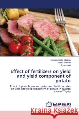 Effect of fertilizers on yield and yield component of potato Niguse Abebe Misgina, Fassil Kebede, Eyasu Alle 9783659494277