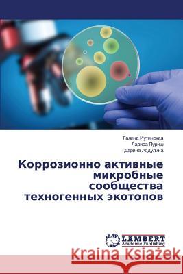 Korrozionno aktivnye mikrobnye soobshchestva tekhnogennykh ekotopov Iutinskaya Galina 9783659494352 LAP Lambert Academic Publishing