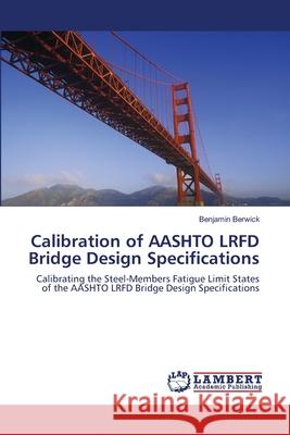 Calibration of AASHTO LRFD Bridge Design Specifications Benjamin Berwick 9783659494628 LAP Lambert Academic Publishing