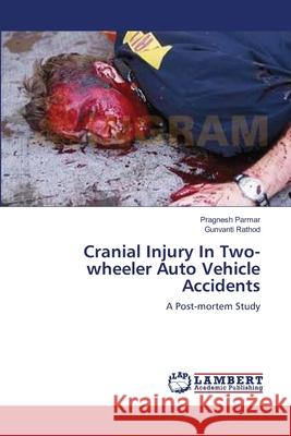 Cranial Injury In Two-wheeler Auto Vehicle Accidents Parmar, Pragnesh 9783659494680 LAP Lambert Academic Publishing