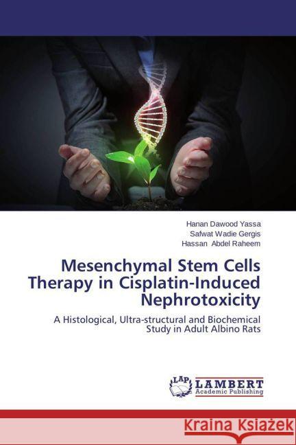 Mesenchymal Stem Cells Therapy in Cisplatin-Induced Nephrotoxicity : A Histological, Ultra-structural and Biochemical Study in Adult Albino Rats Yassa, Hanan Dawood; Gergis, Safwat Wadie; Abdel Raheem, Hassan 9783659494956 LAP Lambert Academic Publishing