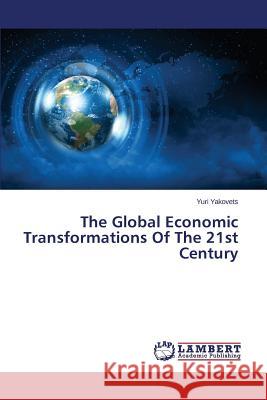 The Global Economic Transformations of the 21st Century Yakovets Yuri 9783659495137 LAP Lambert Academic Publishing