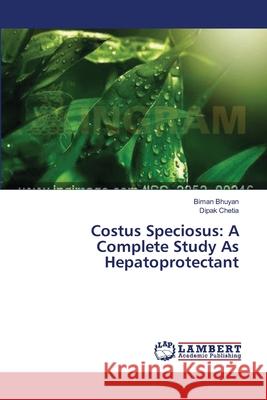 Costus Speciosus: A Complete Study As Hepatoprotectant Bhuyan Biman                             Chetia Dipak 9783659495236