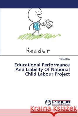 Educational Performance And Liability Of National Child Labour Project Roy, Prohlad 9783659495595 LAP Lambert Academic Publishing