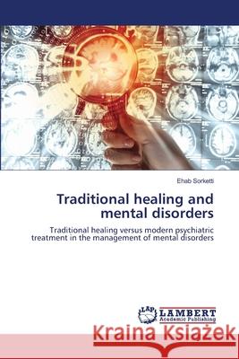 Traditional healing and mental disorders Sorketti, Ehab 9783659496417 LAP Lambert Academic Publishing