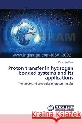 Proton transfer in hydrogen bonded systems and its applications Xiao Feng, Pang 9783659496660 LAP Lambert Academic Publishing