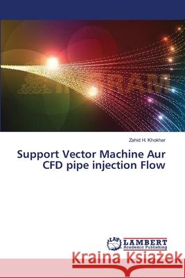 Support Vector Machine Aur CFD pipe injection Flow Khokhar, Zahid H. 9783659496714 LAP Lambert Academic Publishing